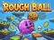 Trò chơi Rough Ball! trực tuyến