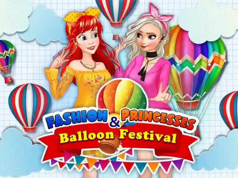 Trò chơi Fashion Princesses & Balloon Festival trực tuyến