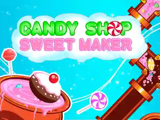 Trò chơi Candy Shop: Sweets Maker trực tuyến